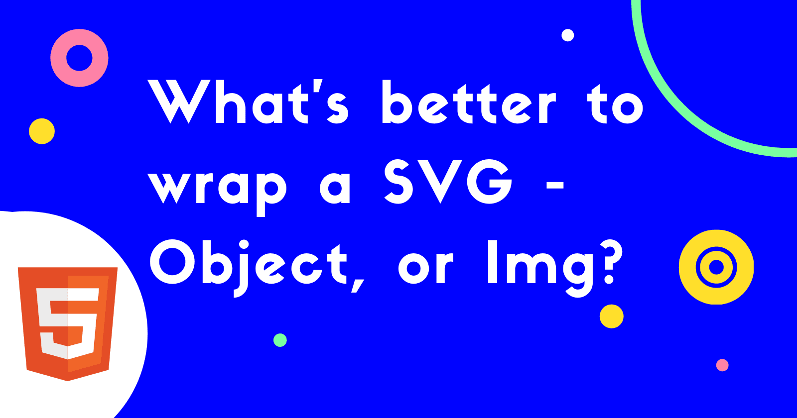 What's better to wrap a SVG - Object, or Img?